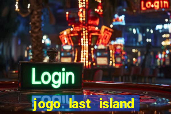 jogo last island of survival